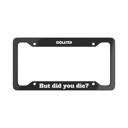 Isolated But Did You Die Plate Frame